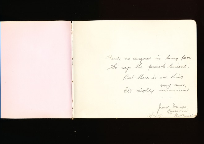 Autograph entry: ’There’s no disgrace in being poor So says the proverb ancient, But there is one thing very sure, It’s mighty inconvenient Jean Munro Riverview Kirkmichael 19/4/19’
